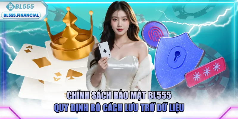 Chính sách bảo mật BL555 quy định rõ cách lưu trữ dữ liệu