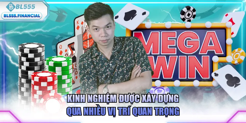 Kinh nghiệm được xây dựng qua nhiều vị trí quan trọng