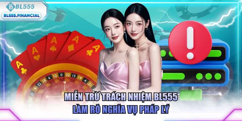 Miễn trừ trách nhiệm BL555 làm rõ nghĩa vụ pháp lý