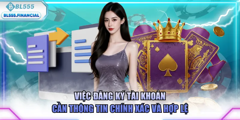 Việc đăng ký tài khoản cần thông tin chính xác và hợp lệ